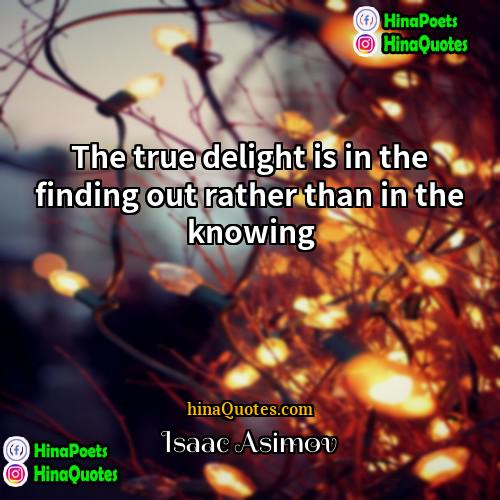 Isaac Asimov Quotes | The true delight is in the finding